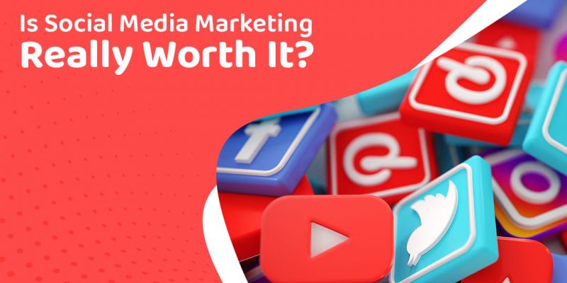 Is Social Media Marketing Really Worth It?